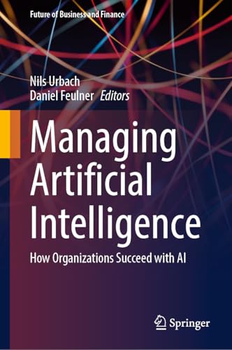 Managing Artificial Intelligence: How Organizations Succeed with AI