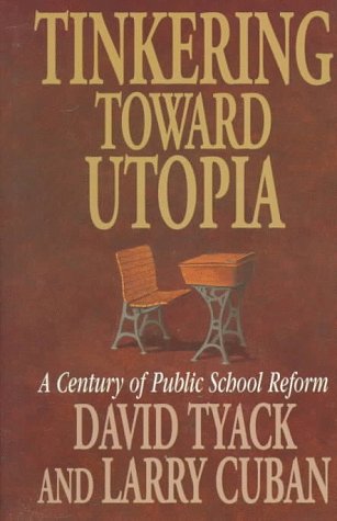 Tinkering toward Utopia: A Century of Public School Reform: Tyack