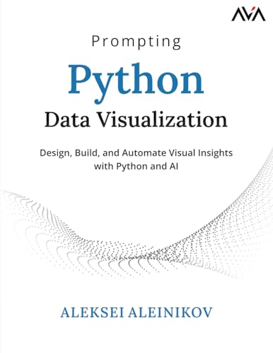 Prompting Python Data Visualization Design, Build, and Automate Visual Insights with Python and AI