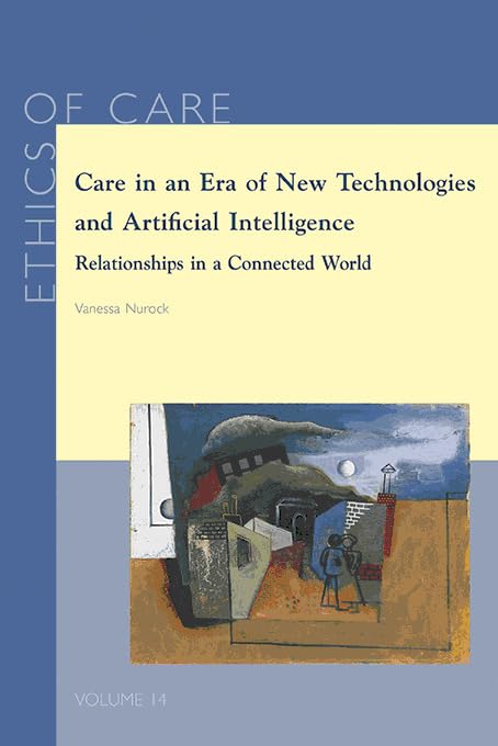 Care in an Era of New Technologies and Artificial Intelligence: Relationships in a Connected World