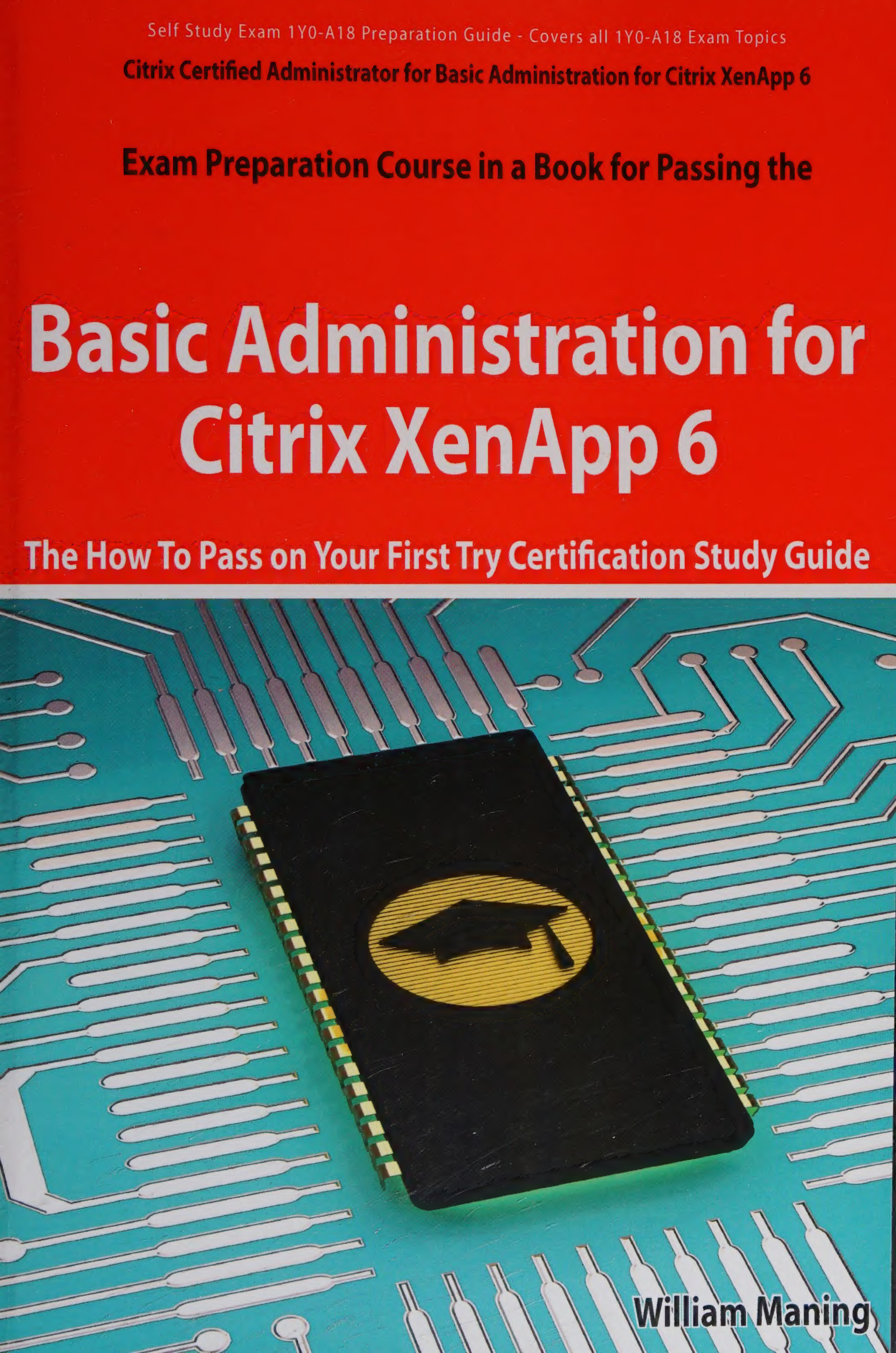 Citrix Certified Administrator for Basic Administration for Citrix XenApp 6 Exam Preparation Course in a Book for Passing the