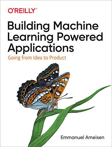 Building Machine Learning Powered Applications: Going from Idea ...