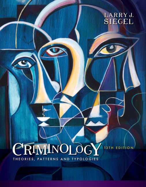 Criminology: Theories, Patterns, and Typologies, Thirteenth Edition