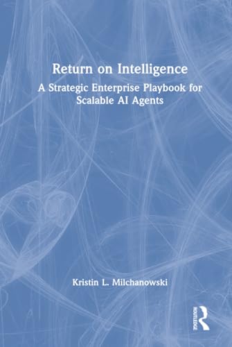 Return on Intelligence: A Strategic Enterprise Playbook for Scalable AI Agents