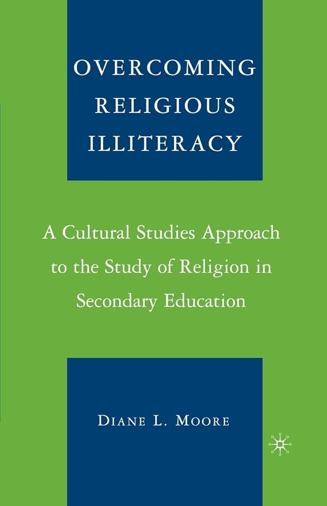 Overcoming Religious Illiteracy: A Cultural Studies Approach to the Study of Religion in Secondary Education