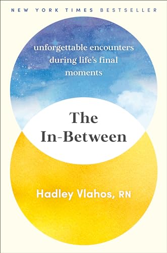 The In Between Unforgettable Encounters During Lifes Final Moments Hadley Vlahos