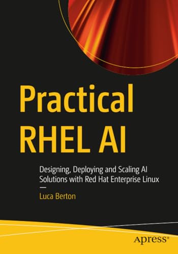 Practical RHEL AI: Designing, Deploying and Scaling AI Solutions with Red Hat Enterprise Linux