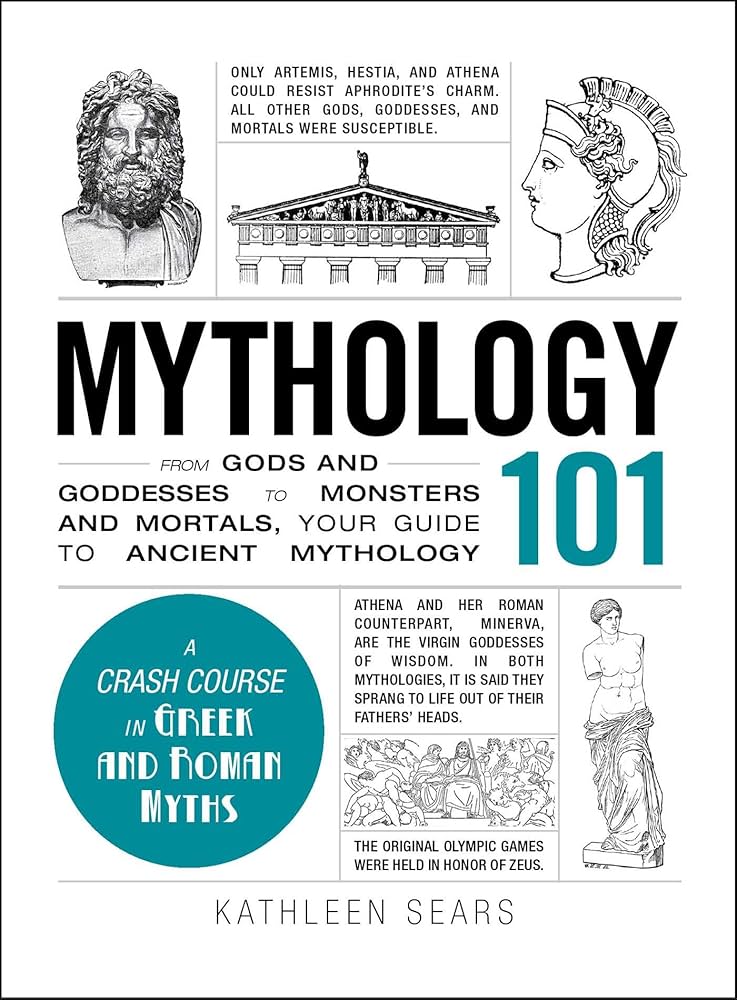 MYTHOLOGY 101: FROM GODS AND GODDESSES TO MONSTERS AND MORTALS, YOUR GUIDE TO ANCIENT MYTHOLOGY
