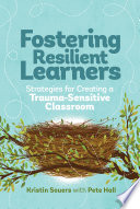 Fostering Resilient Learners: Strategies for Creating a Trauma-Sensitive Classroom