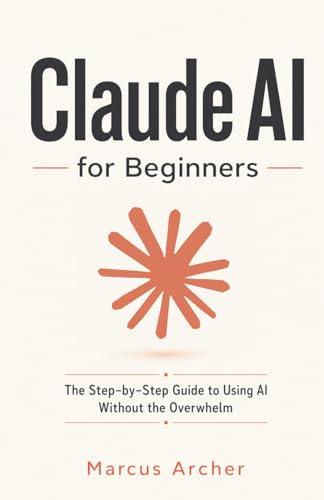Claude AI for Beginners: The Step-by-Step Guide to Using AI ...