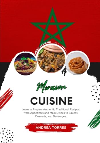 Moroccan Cuisine  Learn To Prepare Authentic Traditional Recipes From Appetizers